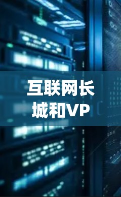 互联网长城和VPN(即网络 penetration verification,即网络访问安全验证)是近年来在网络安全领域的重要概念,它们分别代表了不同的安全防护方向。以下是对这两个概念的详细说明 互联网长城和VPN(即网络 penetration verification,即网络访问安全验证)是近年来在网络安全领域的重要概念,它们分别代表了不同的安全防护方向。以下是对这两个概念的详细说明