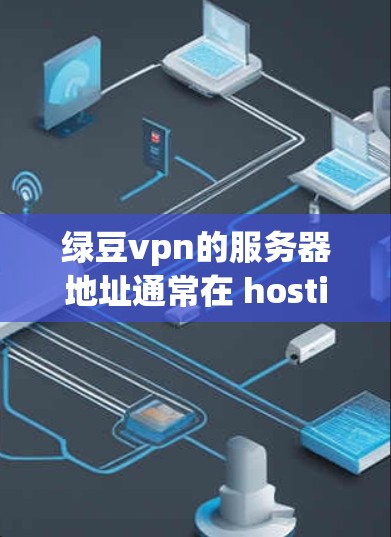 绿豆vpn的服务器地址通常在 hosting.com上，具体地址可能是