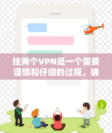 挂两个VPN是一个需要谨慎和仔细的过程，确保所有设置和过滤都符合安全要求。以下是详细的步骤指南