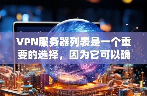 VPN服务器列表是一个重要的选择,因为它可以确保数据的安全传输。以下是推荐的VPN服务器列表,供你参考 VPN服务器列表是一个重要的选择,因为它可以确保数据的安全传输。以下是推荐的VPN服务器列表,供你参考