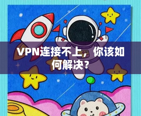 VPN连接不上，你该如何解决？