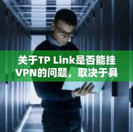 关于TP Link是否能挂VPN的问题，取决于具体的TP Link产品和配置。以下是可能的相关信息和建议