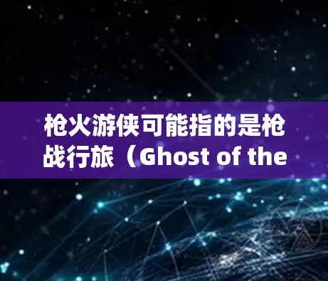 枪火游侠可能指的是枪战行旅（Ghost of the Wild)这是一款游戏，如果你指的是该游戏，它本身没有提供VPN功能。如果你指的是特定的VPN服务，以下是一些通用的VPN推荐