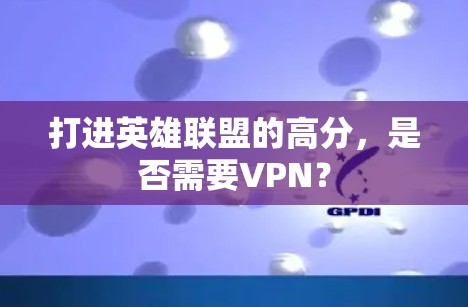 打进英雄联盟的高分，是否需要VPN？