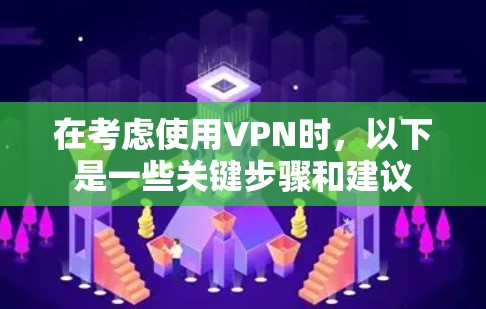 在考虑使用VPN时，以下是一些关键步骤和建议