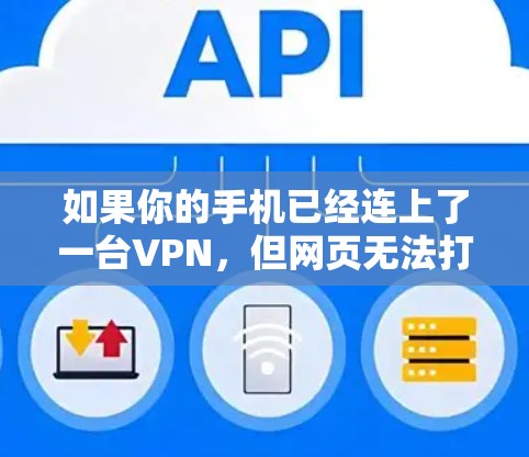 如果你的手机已经连上了一台VPN，但网页无法打开，可能是由于多种原因导致的。以下是一些可能的解决方案