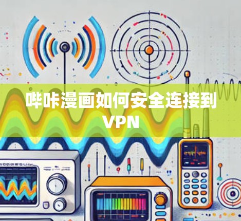 哔咔漫画如何安全连接到VPN