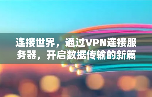 连接世界,通过VPN连接服务器,开启数据传输的新篇章 连接世界,通过VPN连接服务器,开启数据传输的新篇章