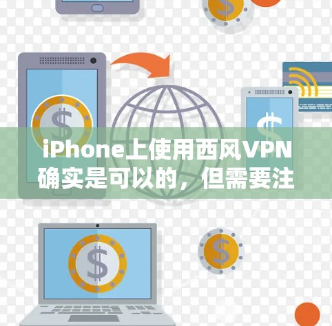 iPhone上使用西风VPN确实是可以的,但需要注意以下几点 iPhone上使用西风VPN确实是可以的,但需要注意以下几点