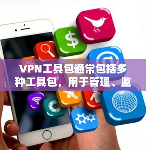 VPN工具包通常包括多种工具包，用于管理、监控和访问VPN服务。以下是一些常见的VPN工具包种类