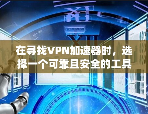 在寻找VPN加速器时，选择一个可靠且安全的工具至关重要。以下是一些 commonly recommended VPN 加速器推荐，涵盖了不同的需求和特点
