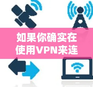 如果你确实在使用VPN来连接到互联网,建议您使用第三方VPN软件,但请确保选择了可靠且安全的VPN服务。此外,您也可以通过以下方法来安全地连接到互联网 如果你确实在使用VPN来连接到互联网,建议您使用第三方VPN软件,但请确保选择了可靠且安全的VPN服务。此外,您也可以通过以下方法来安全地连接到互联网