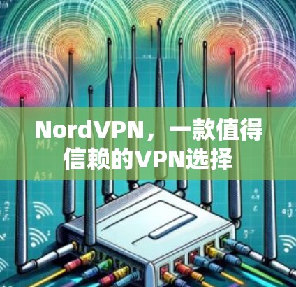 NordVPN,一款值得信赖的VPN选择 NordVPN,一款值得信赖的VPN选择