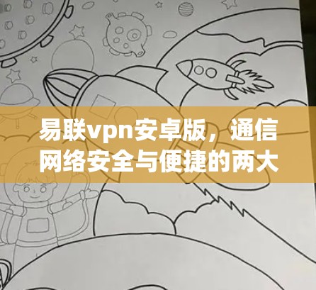 易联vpn安卓版，通信网络安全与便捷的两大选择