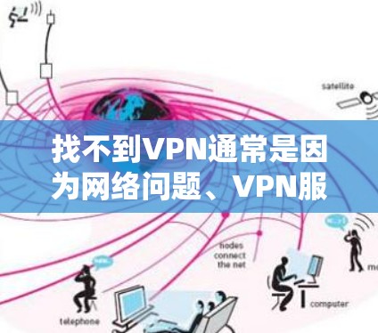 找不到VPN通常是因为网络问题、VPN服务器被封或者服务中断。以下是解决这一问题的步骤 找不到VPN通常是因为网络问题、VPN服务器被封或者服务中断。以下是解决这一问题的步骤