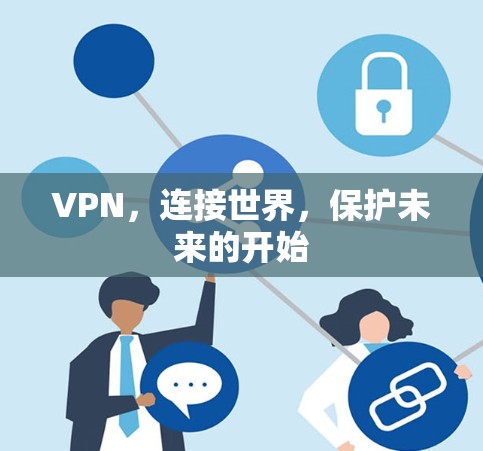 VPN，连接世界，保护未来的开始