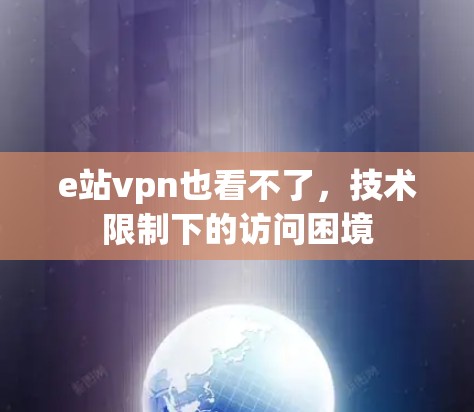 e站vpn也看不了，技术限制下的访问困境