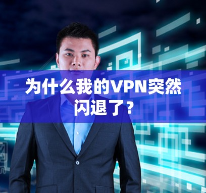 为什么我的VPN突然闪退了? 为什么我的VPN突然闪退了?