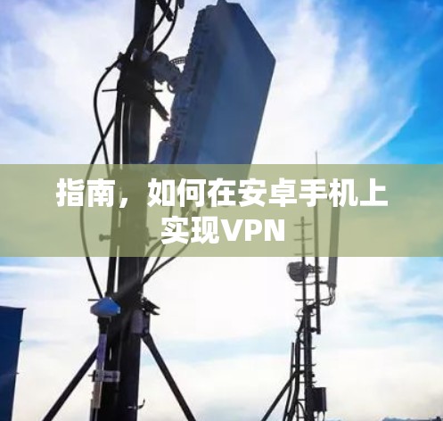 指南,如何在安卓手机上实现VPN 指南,如何在安卓手机上实现VPN