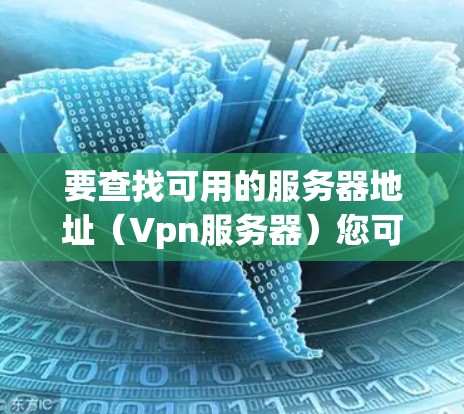 要查找可用的服务器地址（Vpn服务器）您可以按照以下步骤进行