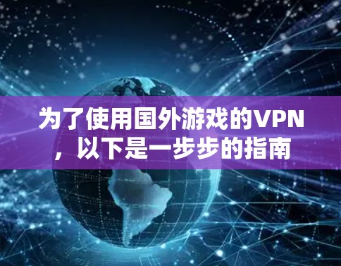 为了使用国外游戏的VPN,以下是一步步的指南 为了使用国外游戏的VPN,以下是一步步的指南