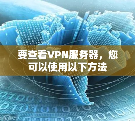 要查看VPN服务器,您可以使用以下方法 要查看VPN服务器,您可以使用以下方法