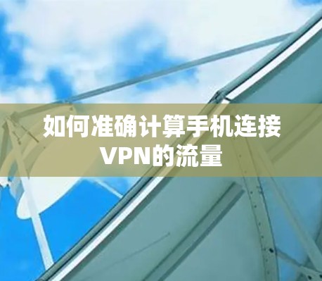 如何准确计算手机连接VPN的流量 如何准确计算手机连接VPN的流量