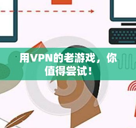 用VPN的老游戏,你值得尝试! 用VPN的老游戏,你值得尝试!