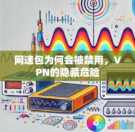 网速包为何会被禁用，VPN的隐藏危险