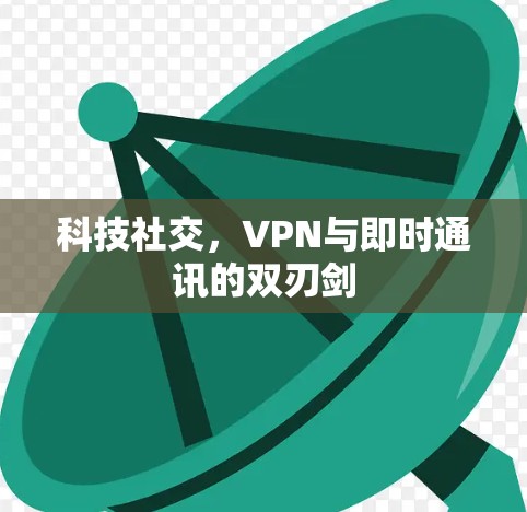 科技社交，VPN与即时通讯的双刃剑