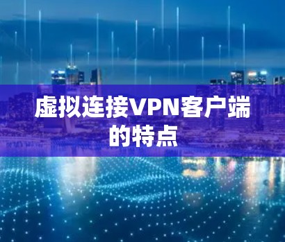 虚拟连接VPN客户端的特点