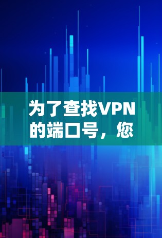 为了查找VPN的端口号，您可以按照以下步骤操作