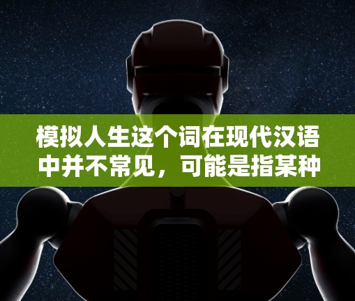 模拟人生这个词在现代汉语中并不常见，可能是指某种科幻作品、文学创作或特定主题，但并不符合常规理解。VPN主要用于加密通信、数据传输和数据保护，其主要目的是保护个人隐私和数据安全，而非模拟人生