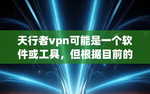 天行者vpn可能是一个软件或工具，但根据目前的上下文，它可能与VPN服务相关。然而，如果您指的是VPN服务，以下是一些关于VPN安全性的常见问题和建议