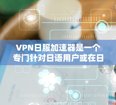 VPN日服加速器是一个专门针对日语用户或在日文环境中使用VPN服务的工具。这些加速器通常提供日文语言的VPN服务,并且可能还有多种语言和版本选择。以下是几种常见的VPN日服加速器 VPN日服加速器是一个专门针对日语用户或在日文环境中使用VPN服务的工具。这些加速器通常提供日文语言的VPN服务,并且可能还有多种语言和版本选择。以下是几种常见的VPN日服加速器