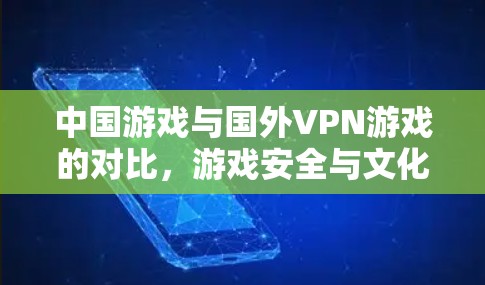 中国游戏与国外VPN游戏的对比，游戏安全与文化差异