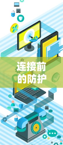 连接前的防护与优化，保障网络数据安全的关键步骤