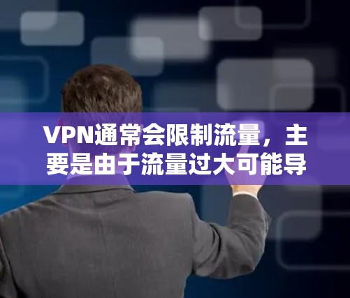 VPN通常会限制流量,主要是由于流量过大可能导致封禁。具体来说,VPN可能会对数据包数量和大小进行限制 VPN通常会限制流量,主要是由于流量过大可能导致封禁。具体来说,VPN可能会对数据包数量和大小进行限制