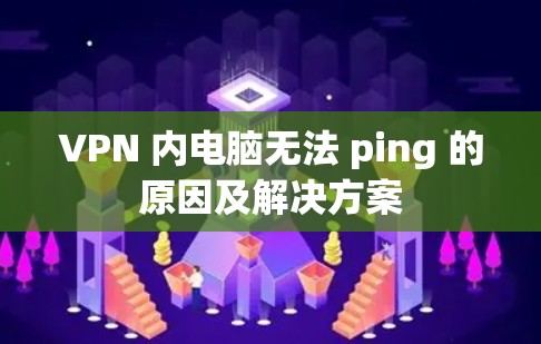 VPN 内电脑无法 ping 的原因及解决方案
