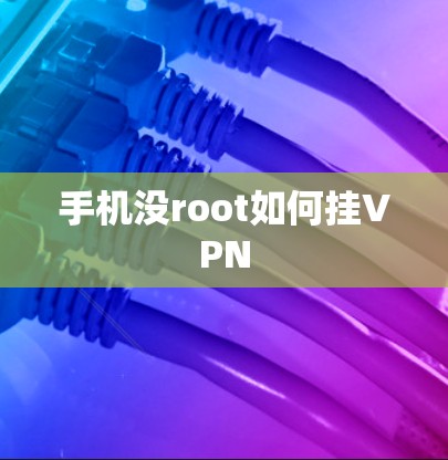 手机没root如何挂VPN 手机没root如何挂VPN