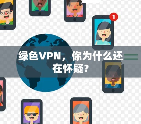绿色VPN,你为什么还在怀疑? 绿色VPN,你为什么还在怀疑?