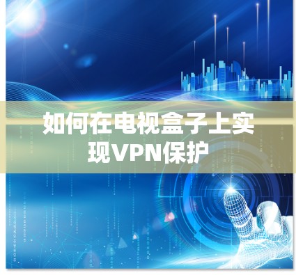 如何在电视盒子上实现VPN保护