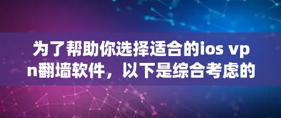 为了帮助你选择适合的ios vpn翻墙软件,以下是综合考虑的步骤和推荐 为了帮助你选择适合的ios vpn翻墙软件,以下是综合考虑的步骤和推荐