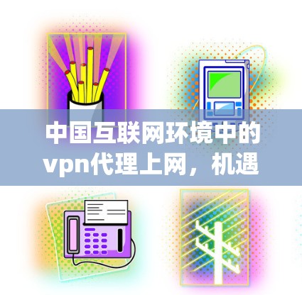中国互联网环境中的vpn代理上网，机遇与挑战之分析