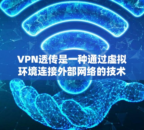 VPN透传是一种通过虚拟环境连接外部网络的技术,旨在保护用户的数据安全,使得用户在虚拟环境中访问外部网站,而无需离开原地。以下是详细的概念解释 VPN透传是一种通过虚拟环境连接外部网络的技术,旨在保护用户的数据安全,使得用户在虚拟环境中访问外部网站,而无需离开原地。以下是详细的概念解释