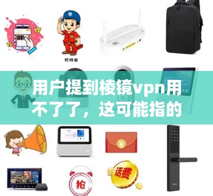用户提到棱镜vpn用不了了,这可能指的是棱镜VPN(MVPNet)或类似软件的问题。以下是一些可能的解决方案和建议 用户提到棱镜vpn用不了了,这可能指的是棱镜VPN(MVPNet)或类似软件的问题。以下是一些可能的解决方案和建议