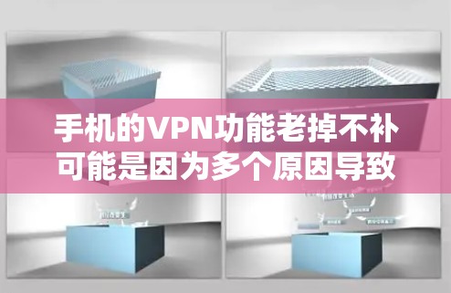 手机的VPN功能老掉不补可能是因为多个原因导致的，以下是一些常见问题及其解决方案