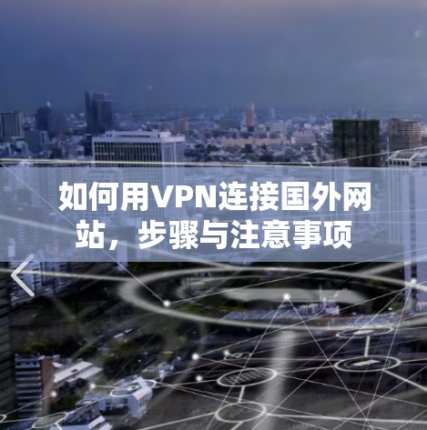 如何用VPN连接国外网站,步骤与注意事项 如何用VPN连接国外网站,步骤与注意事项