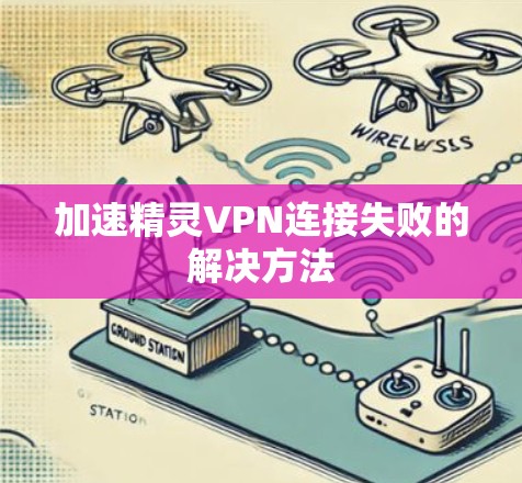 加速精灵VPN连接失败的解决方法 加速精灵VPN连接失败的解决方法