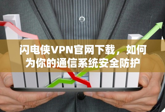 闪电侠VPN官网下载，如何为你的通信系统安全防护